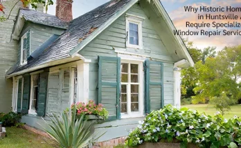 Why Historic Homes in Huntsville AL Require Specialized Window Repair Services